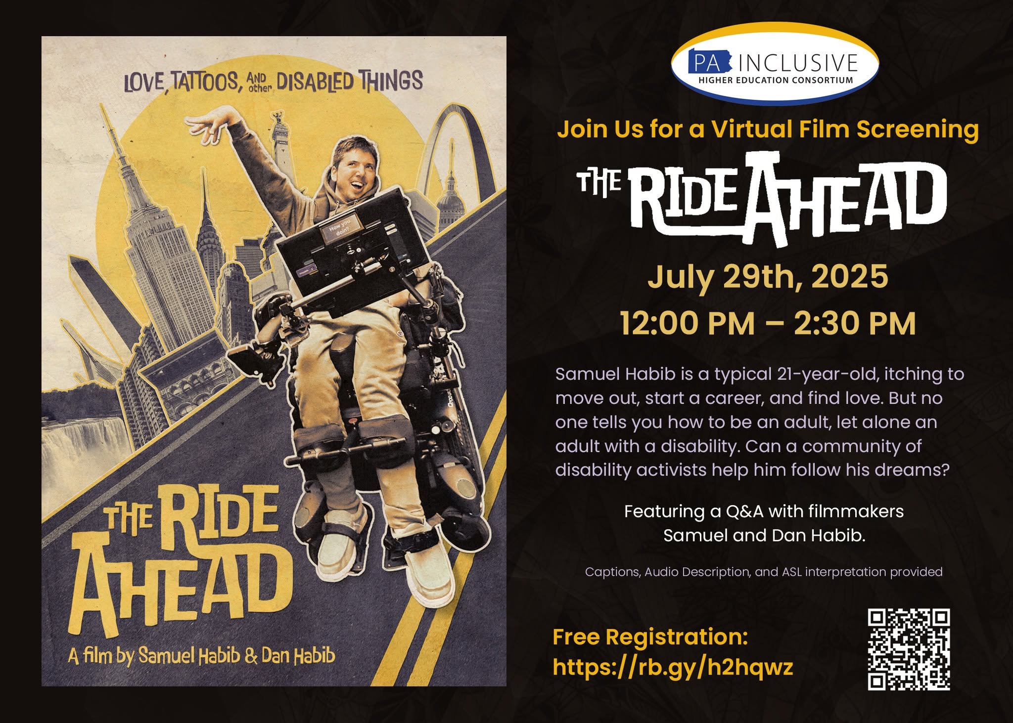 The Ride Ahead poster and PA Inclusive Higher Education Consortium logo on a black background. White and yellow text reads: "Join Us for a Virtual Film Screening. THE RIDE AHEAD. July 29th, 2025, 12:00 PM - 2:30 PM. Samuel Habib is a typical 21-year-old, itching to move out, start a career, and find love. But no one tells you how to be an adult, let alone an adult with a disability. Can a community of disability activists help him follow his dreams? Featuring a Q&A with filmmakers Samuel and Dan Habib. Captions, Audio Description, and ASL interpretation provided Free Registration: https://rb.av/h2hawz